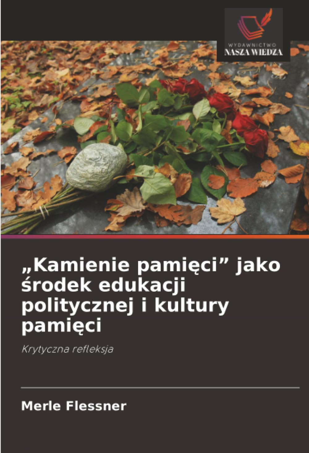 "Kamienie pami¿ci" jako ¿rodek edukacji politycznej i kultury pami¿ci: Krytyczna refleksja