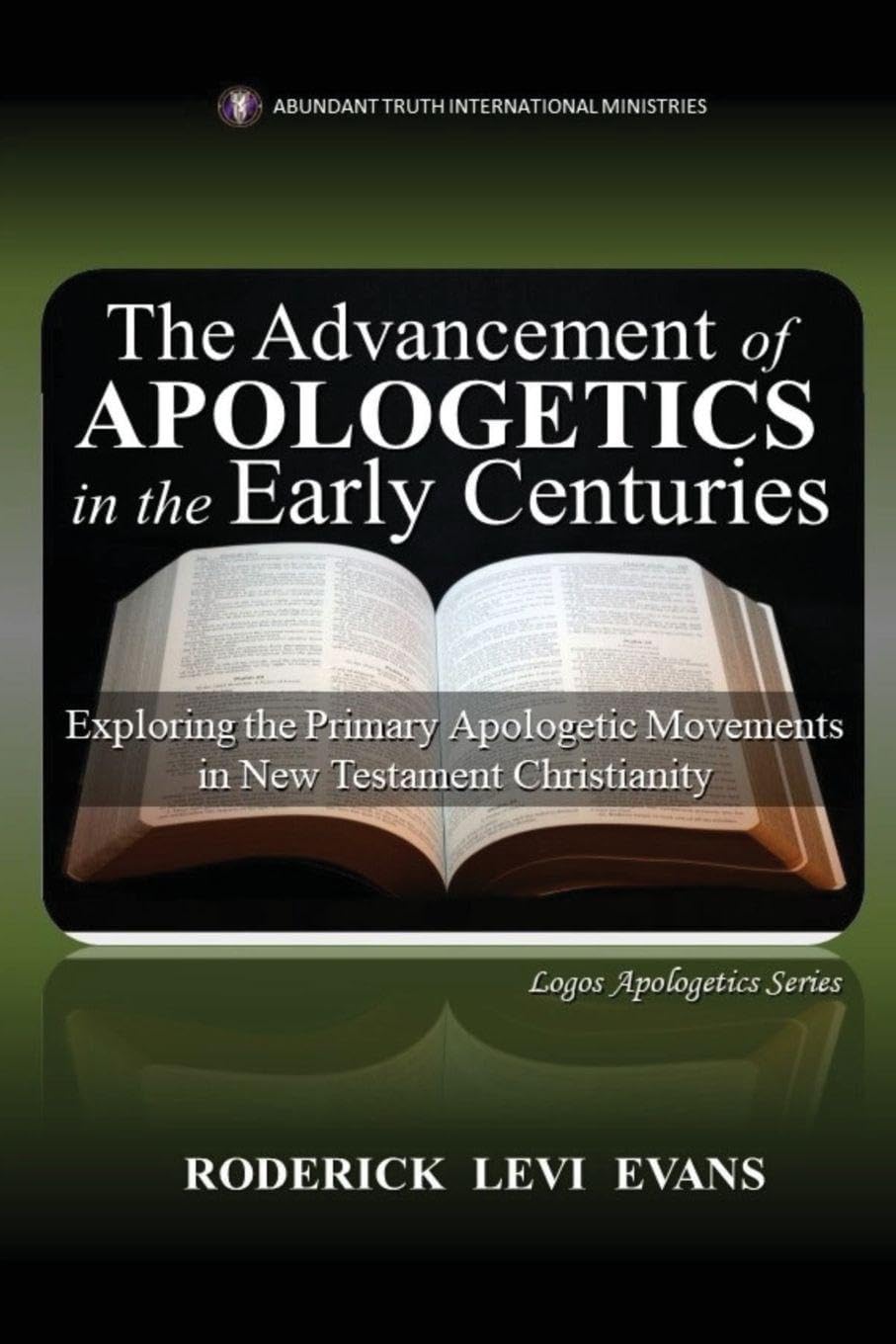 The Advancement of Apologetics in the Early Centuries: Exploring the Primary Apologetic Movements in New Testament Christianity: 3 (Logos Apologetics)