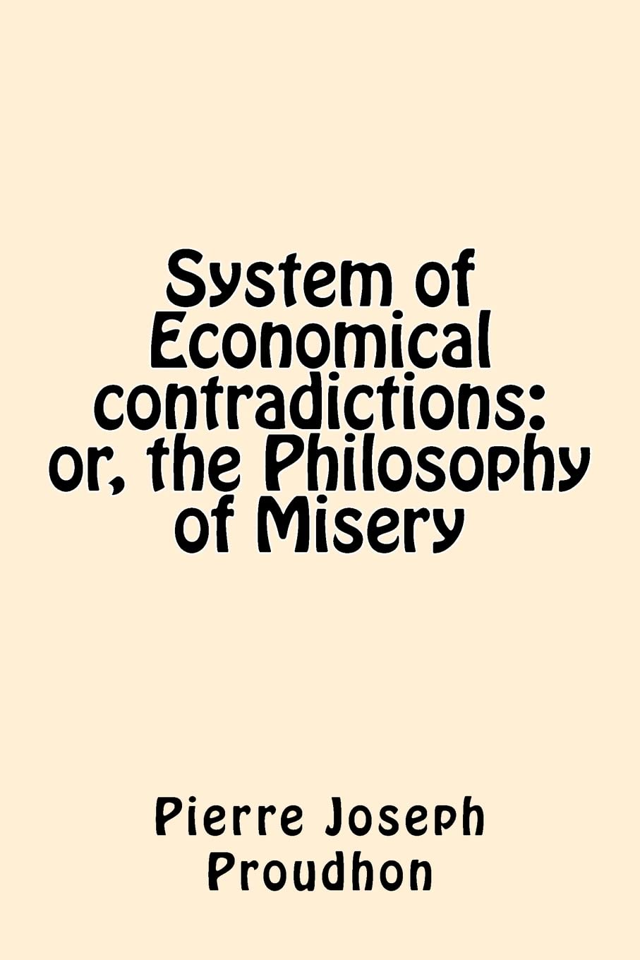 System of Economical contradictions: or, the Philosophy of Misery