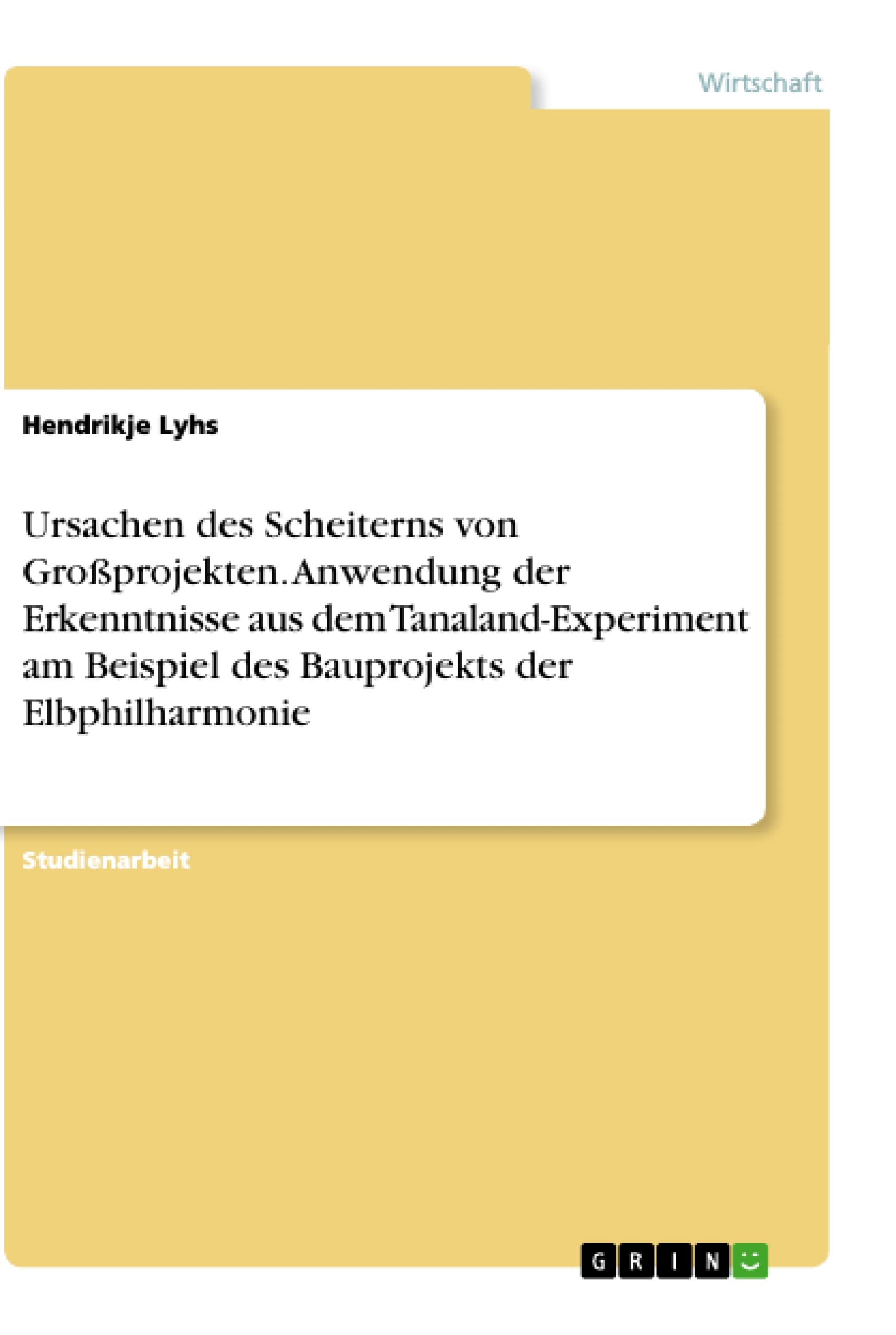 Ursachen des Scheiterns von Groprojekten. Anwendung der Erkenntnisse aus dem Tanaland-Experiment am Beispiel des Bauprojekts der Elbphilharmonie