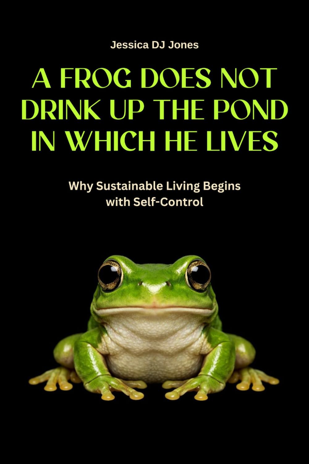 A Frog Does Not Drink Up The Pond In Which He Lives: Why Sustainable Living Begins With Self-Control: 20 (FAITH & SYMBOLISM SERIES)