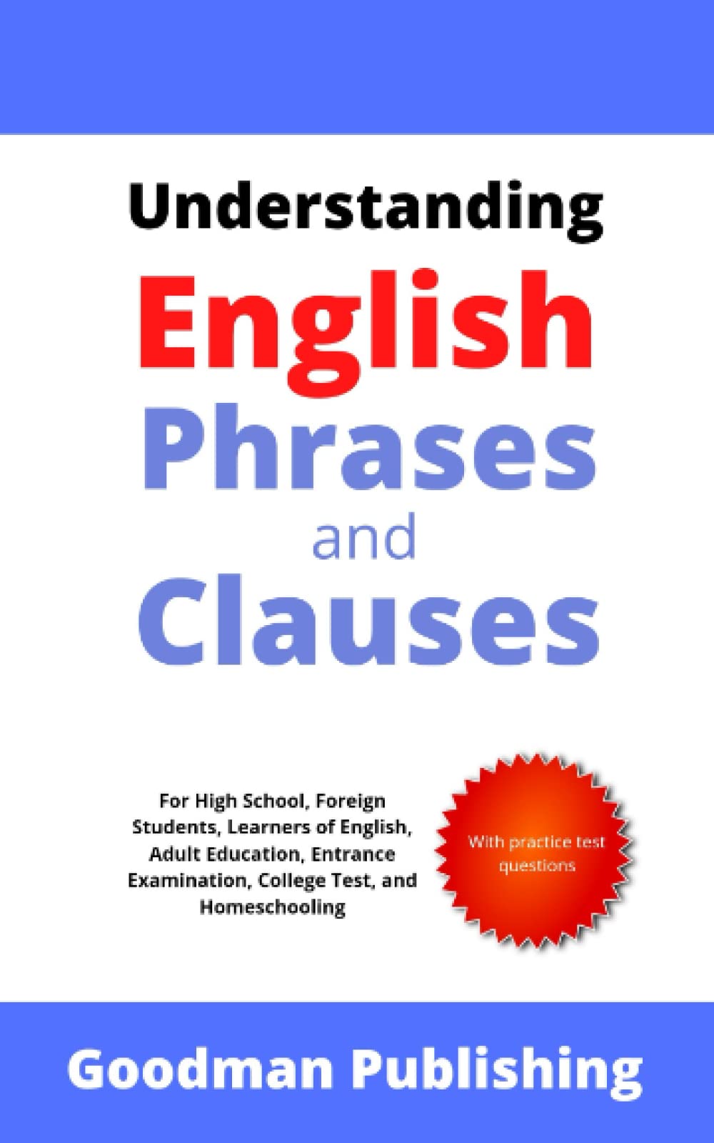 Understanding English Phrases and Clauses: For High School, Foreign Students, Learners of English, Adult Education, Entrance Examination, College Test, and Homeschooling