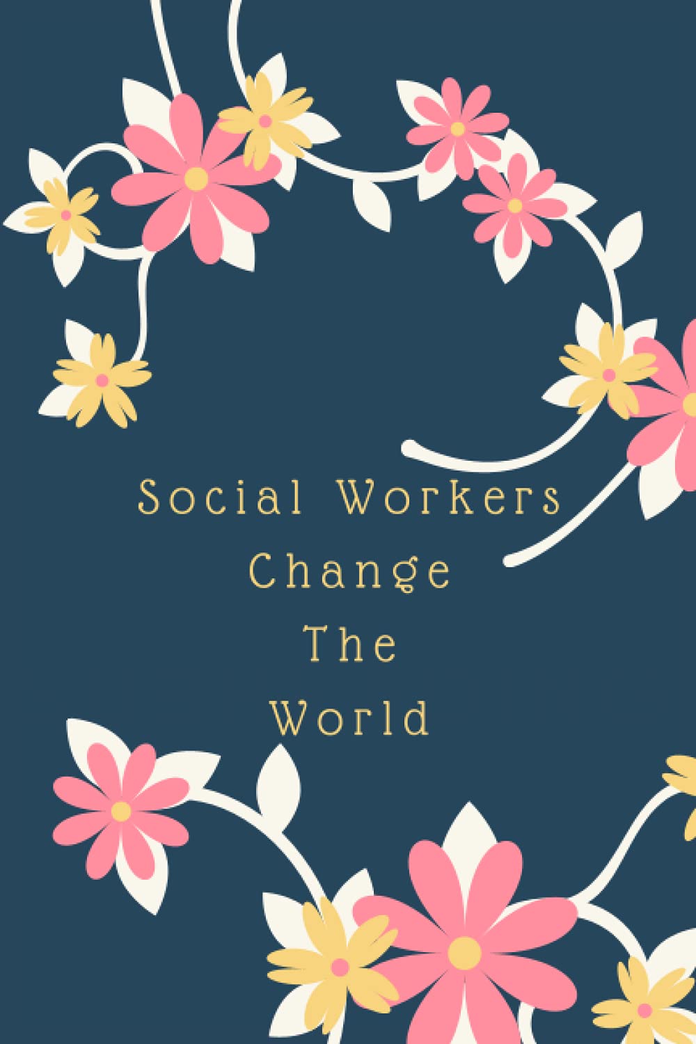Social Workers Change the World: Notebook Journal To Keep Your World Together (Social Worker Notebooks, Planners, Journals)