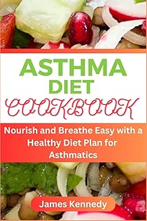 ASTHMA DIET COOKBOOK: Nourish and Breathe Easy with a Healthy Diet Plan for Asthmatics