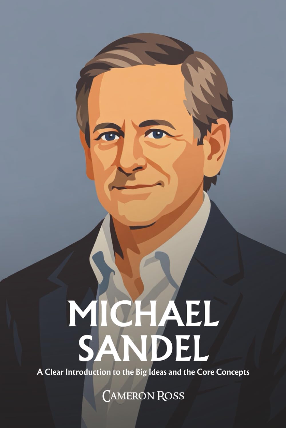Michael Sandel: A Clear Introduction to the Big Ideas and the Core Concepts