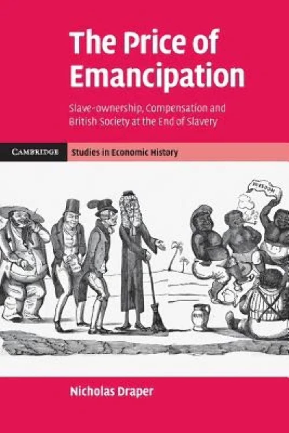 The Price of Emancipation: Slave-Ownership, Compensation And British Society At The End Of Slavery (Cambridge Studies in Economic History - Second Series)