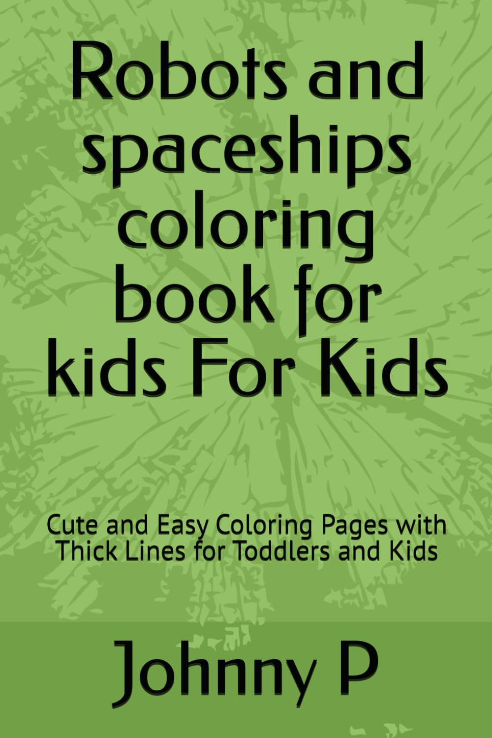 Robots and spaceships coloring book for kids For Kids: Cute and Easy Coloring Pages with Thick Lines for Toddlers and Kids