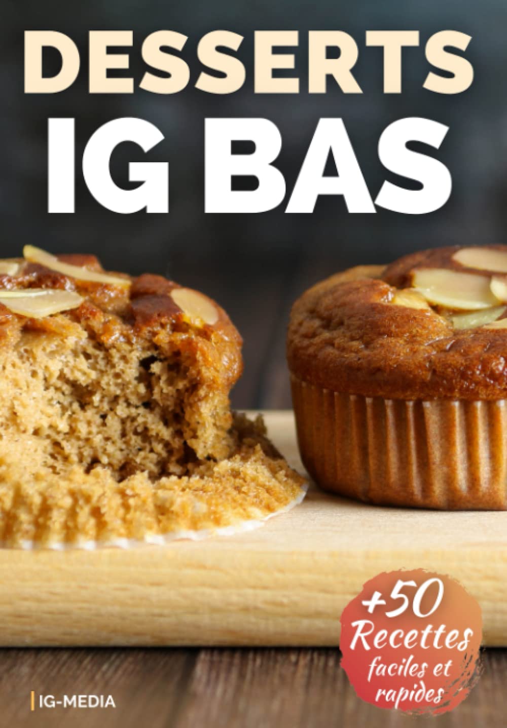 Desserts IG Bas: Plus de 50 recettes ig bas faciles pour le dessert (La Cuisine IG Bas Facile)