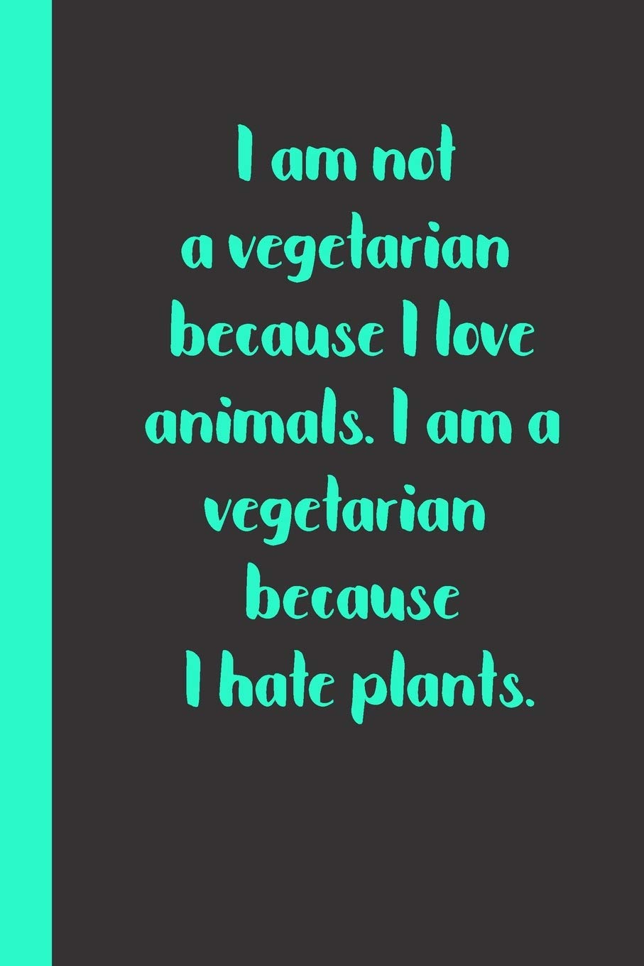 I am not a vegetarian because I love animals. I am a vegetarian because I hate plants.: Gift or Surprise Present for Adults cheerful saying for couples and lovers