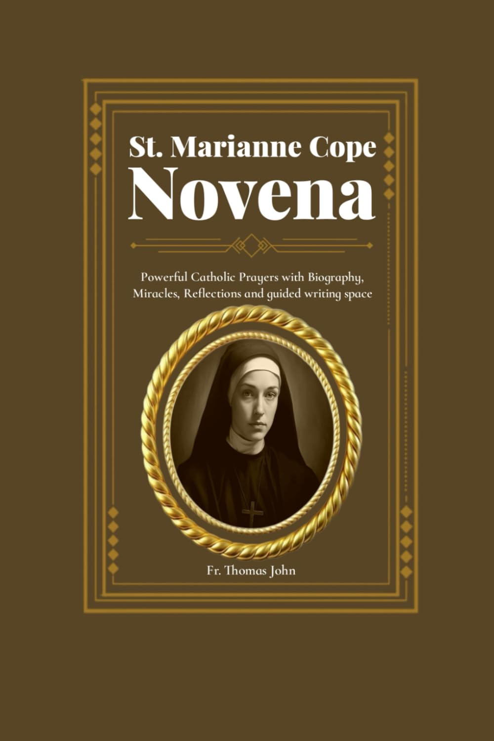 St. Marianne Cope Novena: Powerful Catholic Prayers with Biography, Miracles, Reflections and guided writing space