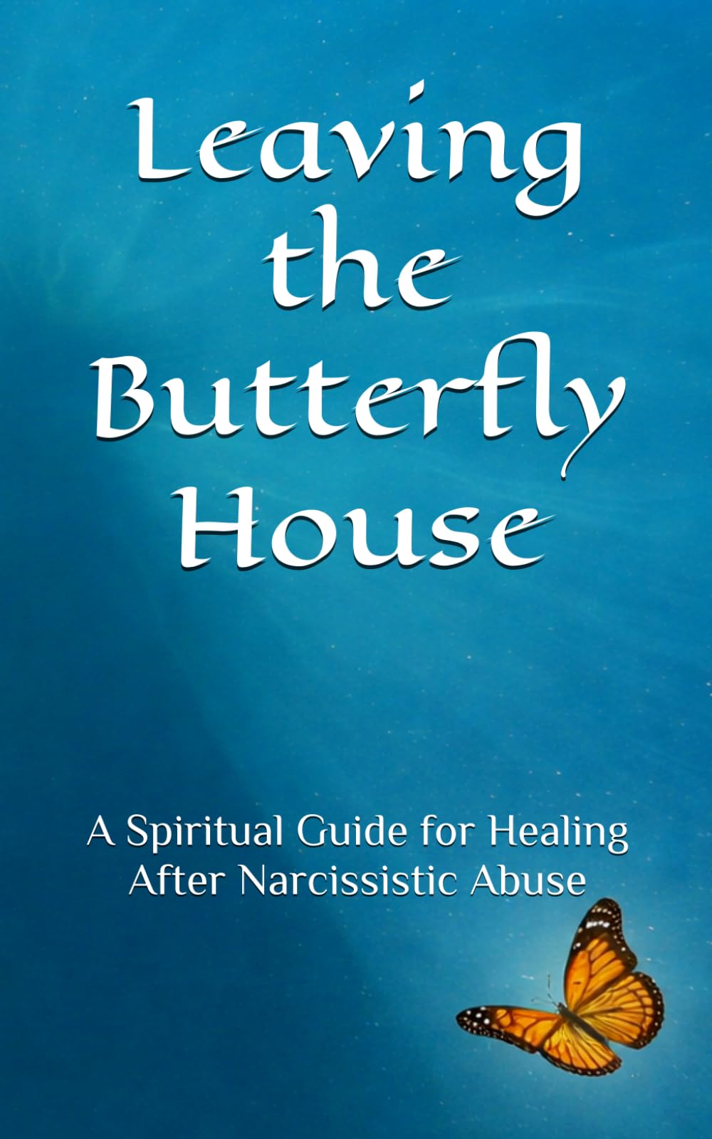 Leaving the Butterfly House: A Spiritual Guide for Healing After Narcissistic Abuse