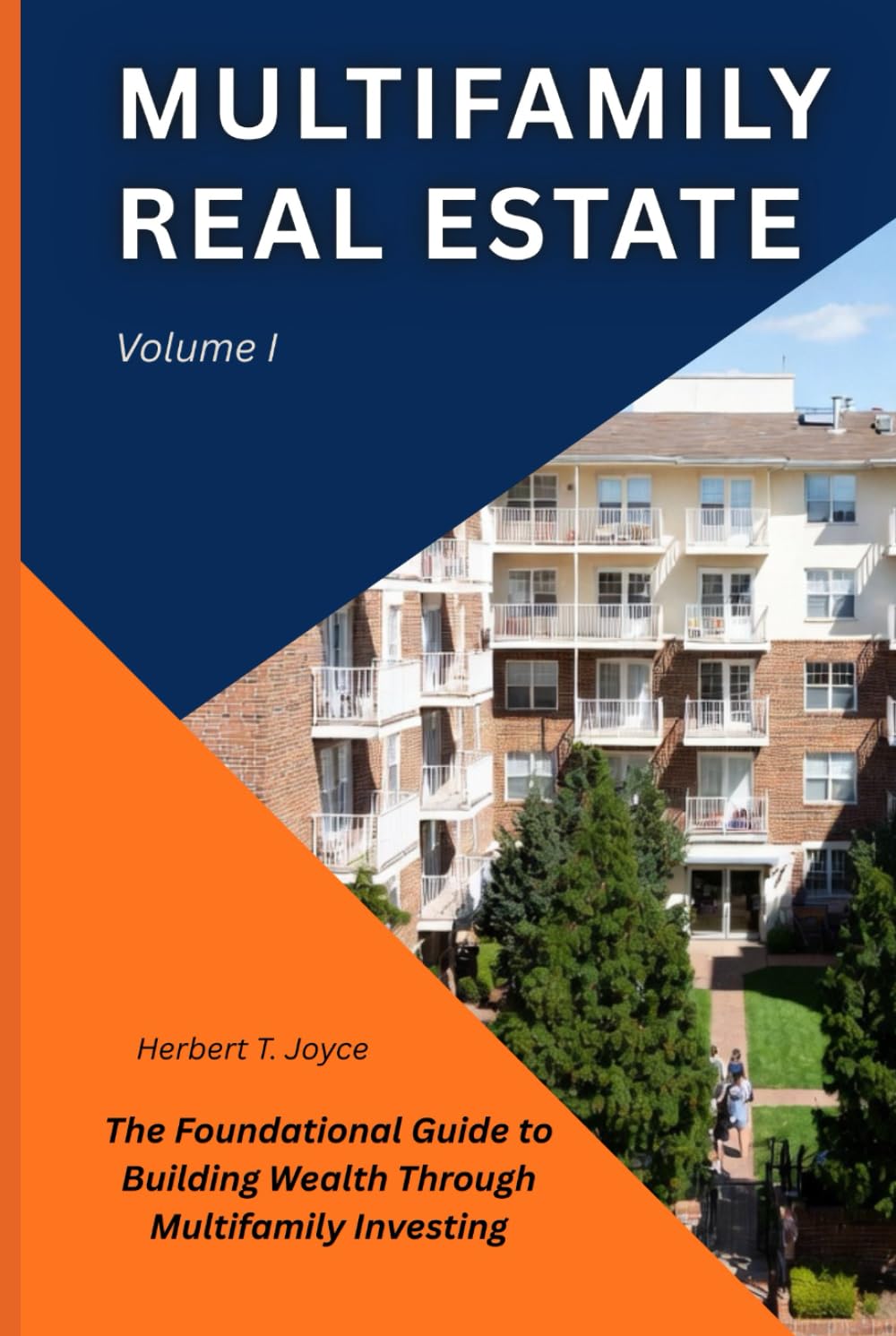 Multifamily Real Estate: The Foundational Guide to Building Wealth Through Multifamily Investing