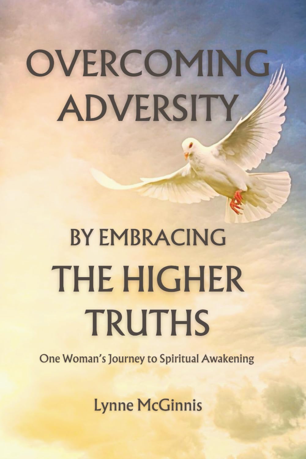 Overcoming Adversity by Embracing the Higher Truths: One Woman’s Journey to Spiritual Awakening