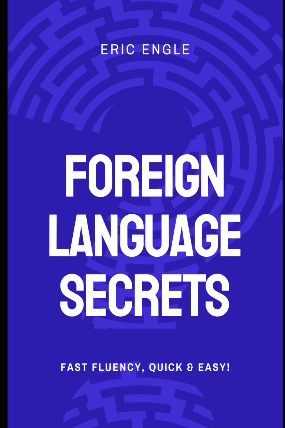 Language Secrets: Speak Any Language Quickly & Well with The Proven Path to Easy Fast Fluency! (Quizmaster Learn Chinese 学中文)