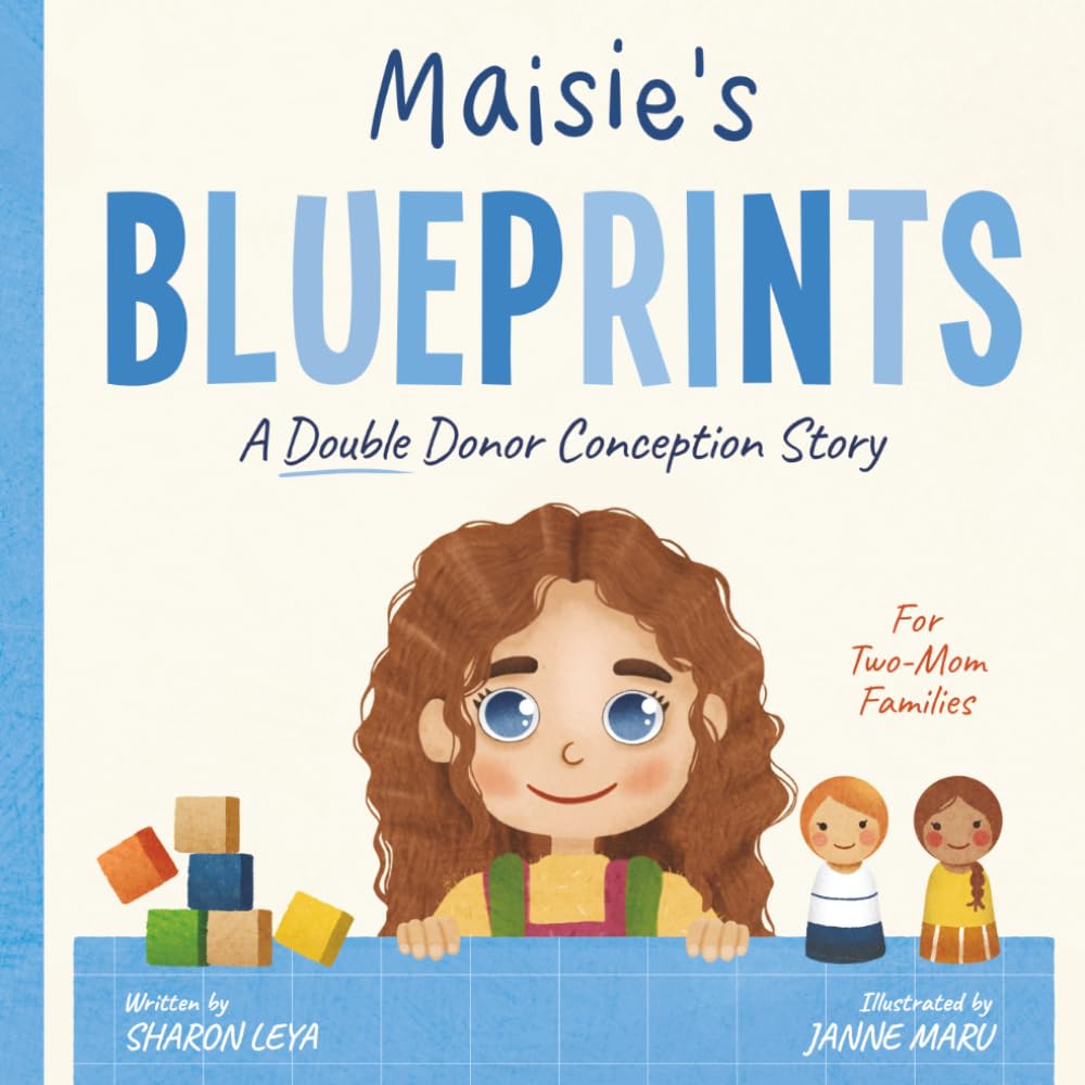 Maisie's Blueprints: A (Double) Donor Conception Story for Two-Mom Families (My Donor Story: A Book Series for Donor-Conceived Children)