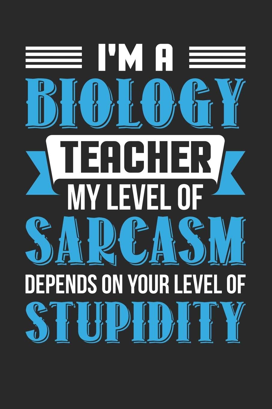 I'm A Biology Teacher My Level Of Sarcasm Depends On Your Level Of Stupidity: A5 Liniertes • Notebook • Notizbuch • Taschenbuch • Journal • Tagebuch - ... und die Besten Lehrerin und Lehrer Der Welt