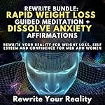 Cover of Rewrite Bundle: Rapid Weight Loss Guided Meditation + Dissolve Anxiety Affirmations