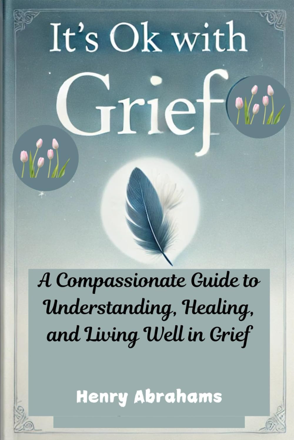 It's Ok With Grief: A Compassionate Guide to Understanding, Healing, and Living Well in Grief