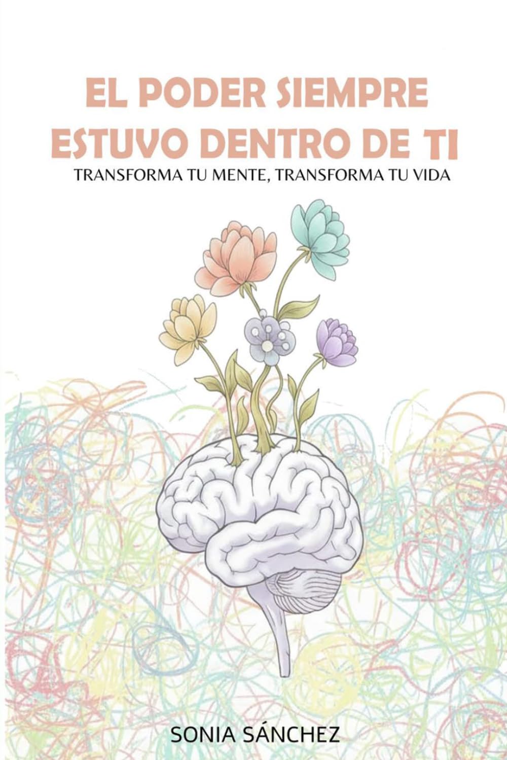 EL PODER SIEMPRE ESTUVO DENTRO DE TI: transforma tu mente, transforma tu vida