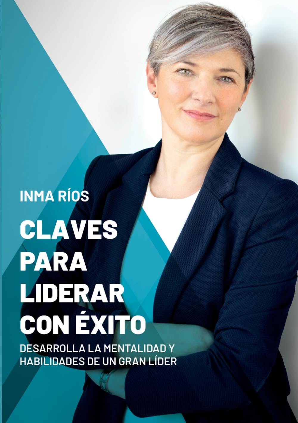 CLAVES PARA LIDERAR CON ÉXITO: Desarrolla la mentalidad y habilidades de un gran líder (ENTRENA TU LIDERAZGO CON INMA RIOS)