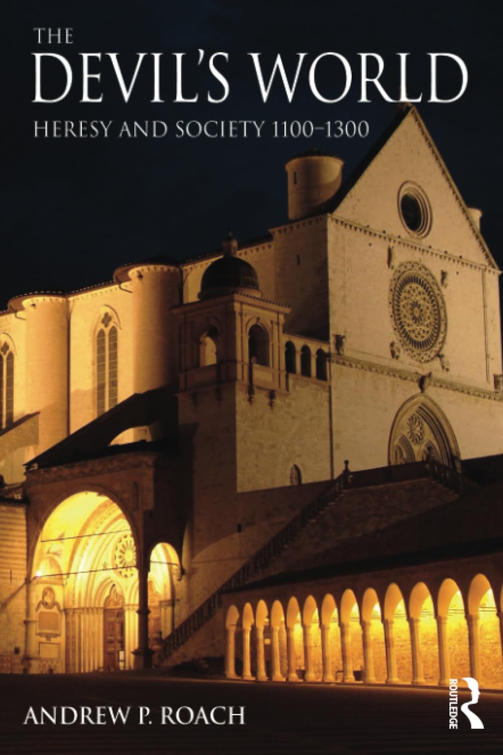 The Devil's World: Heresy and Society 1100-1300 By Andrew Roach