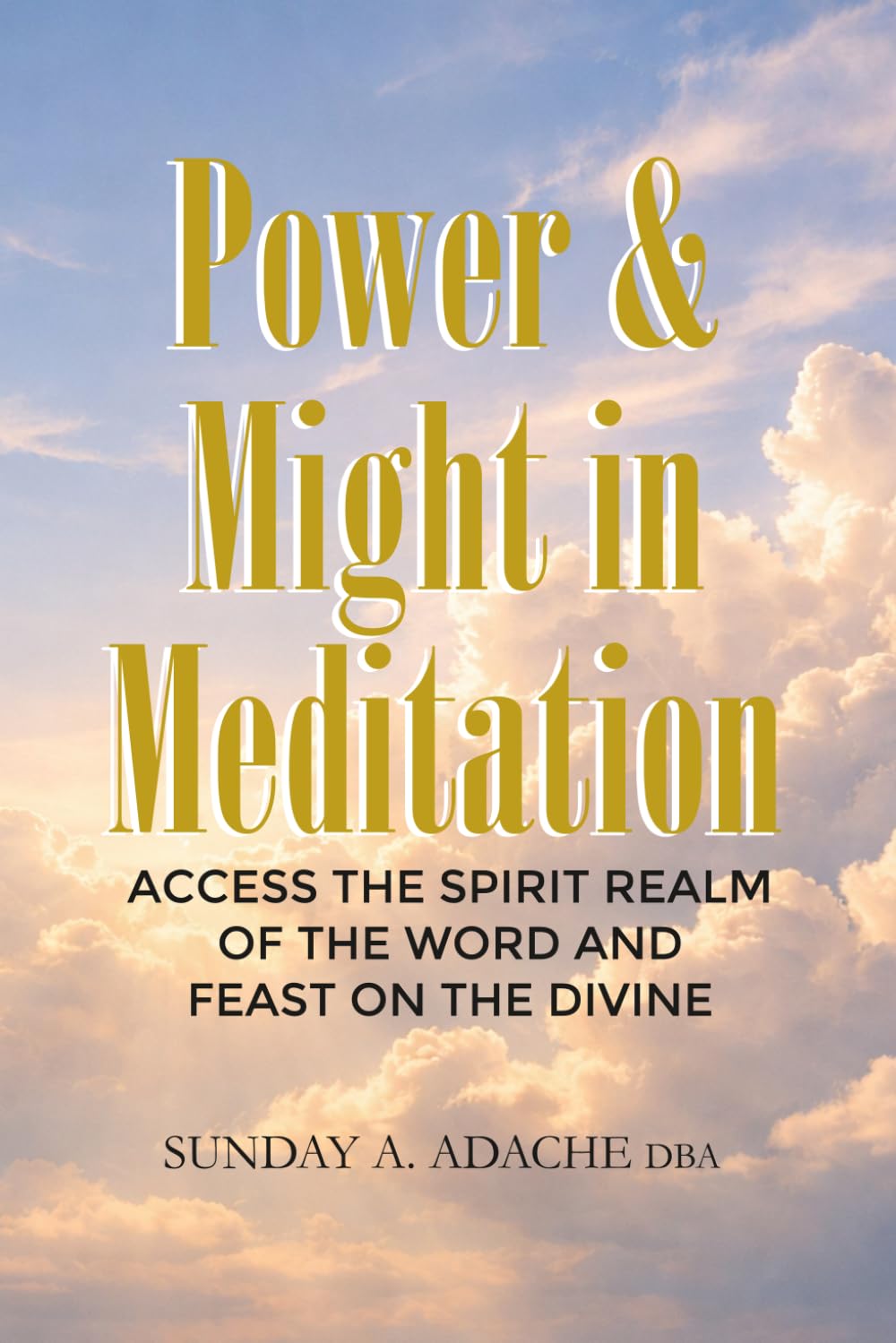 Power & Might in Meditation: Access the Spirit Realm of The Word and Feast on the Divine
