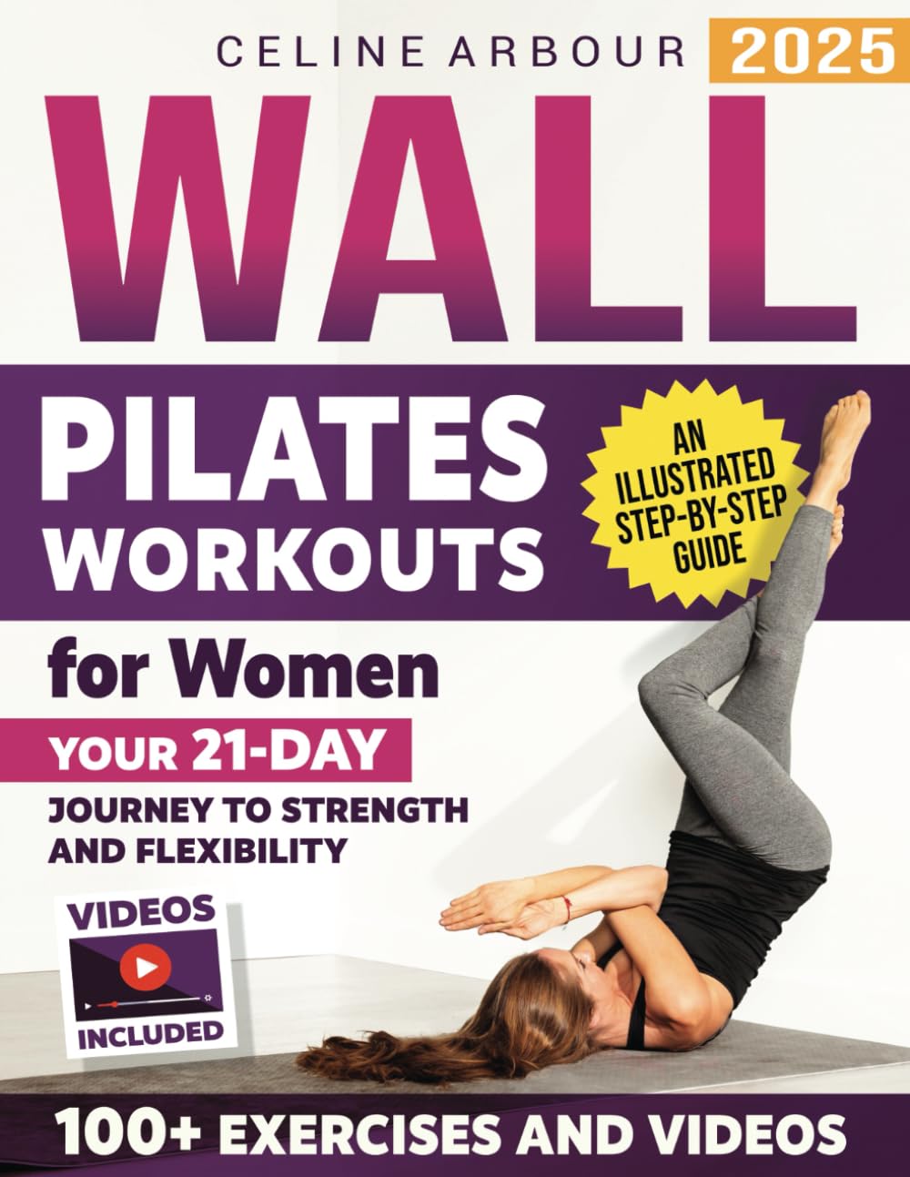 Wall Pilates Workouts for Women: Your 21-Day Journey to Strength and Flexibility – An Illustrated Step-by-Step Guide with 100+ Exercises and Videos