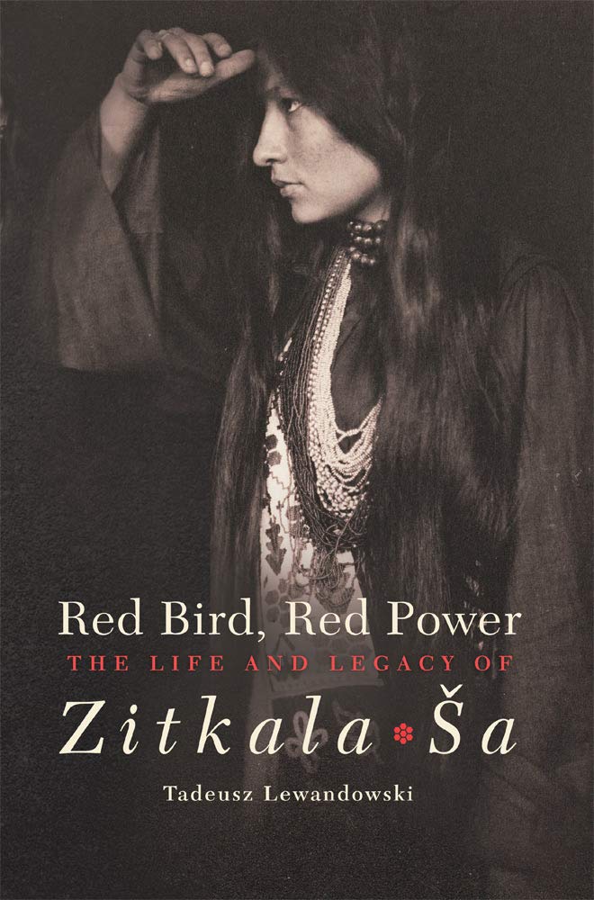 Red Bird, Red Power: The Life and Legacy of Zitkala-Ša (Volume 67) (American Indian Literature and Critical Studies Series)