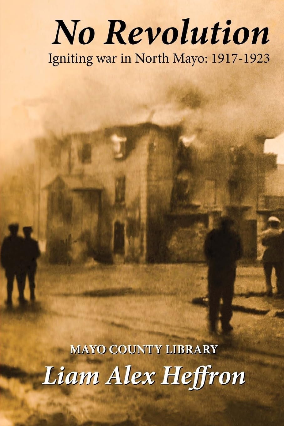 No Revolution: Igniting War in North Mayo, 1917-1923