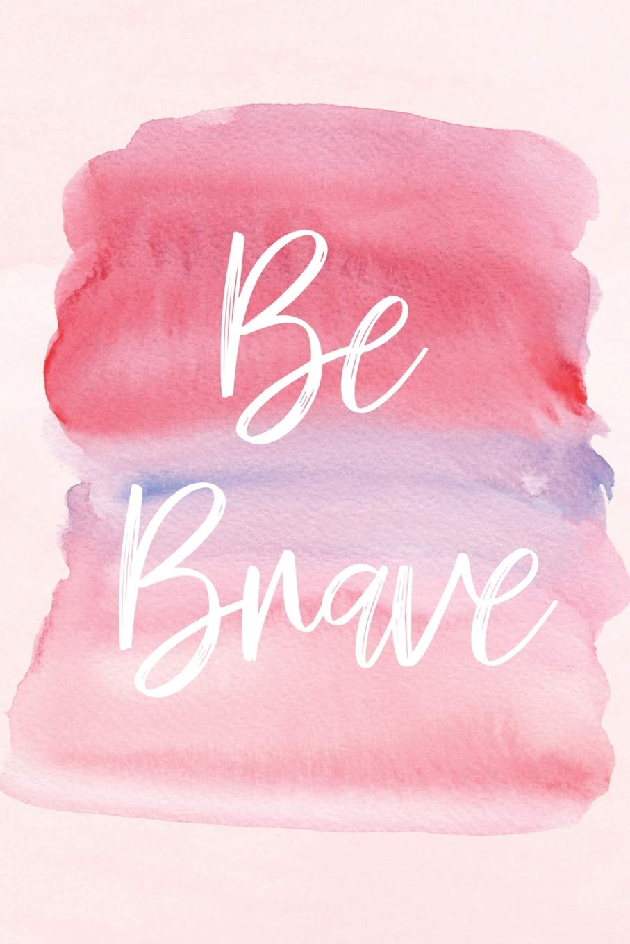 Be Brave: A Lined Notebook For The Journey To Your Most Courageous Self