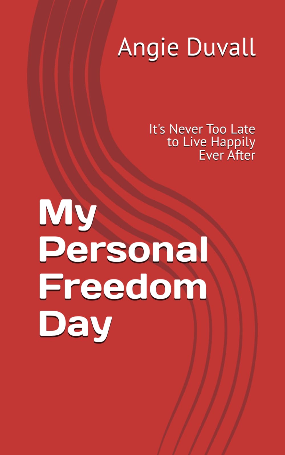 My Personal Freedom Day: It's Never Too Late to Live Happily Ever After