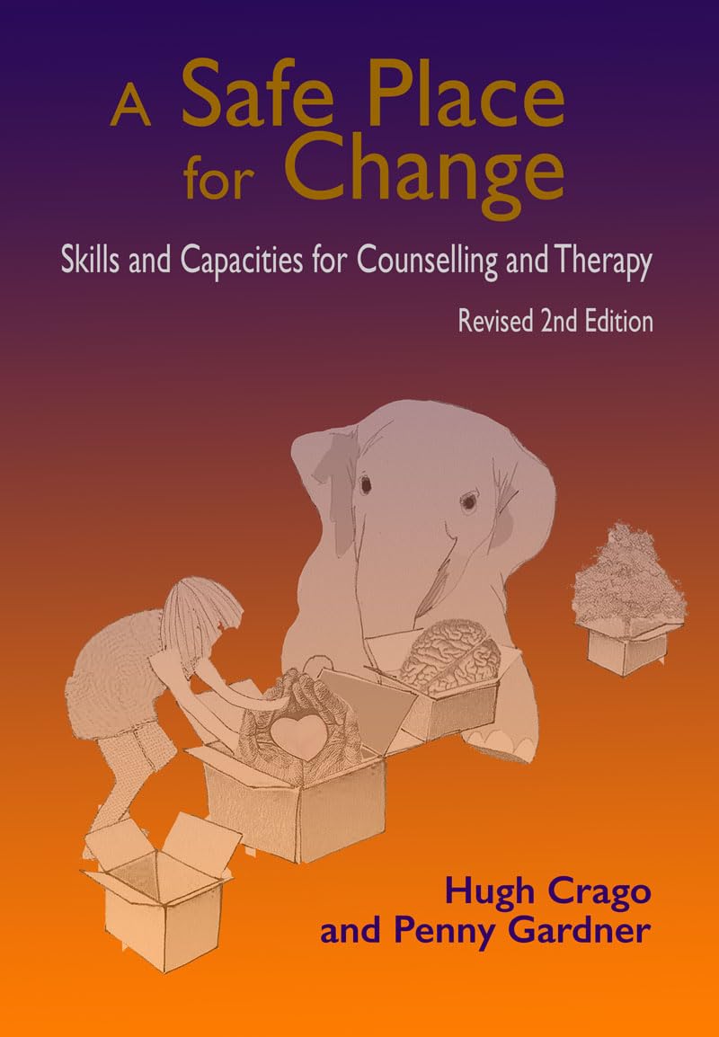 A Safe Place for Change, 2nd Ed: Skills and Capacities for Counselling and Therapy