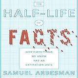 The Half-life of Facts: Why Everything We Know Has an Expiration Date