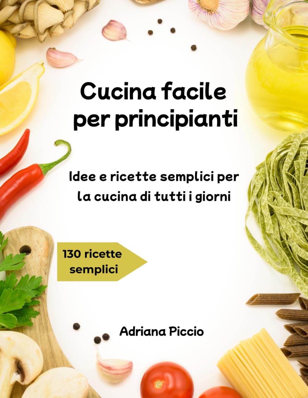 Cucina facile per principianti: Idee e ricette semplici per la cucina di tutti i giorni