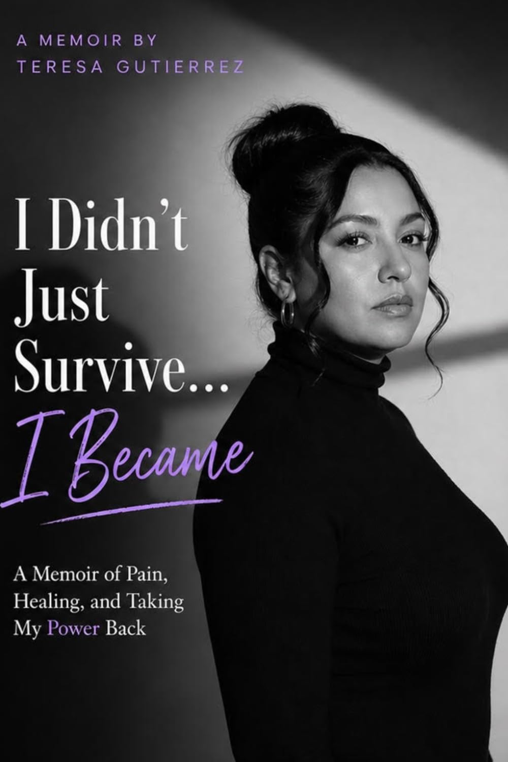 I Didn't Just Survive , I Became: A Memoir of Pain, Healing, and Taking My Power Back