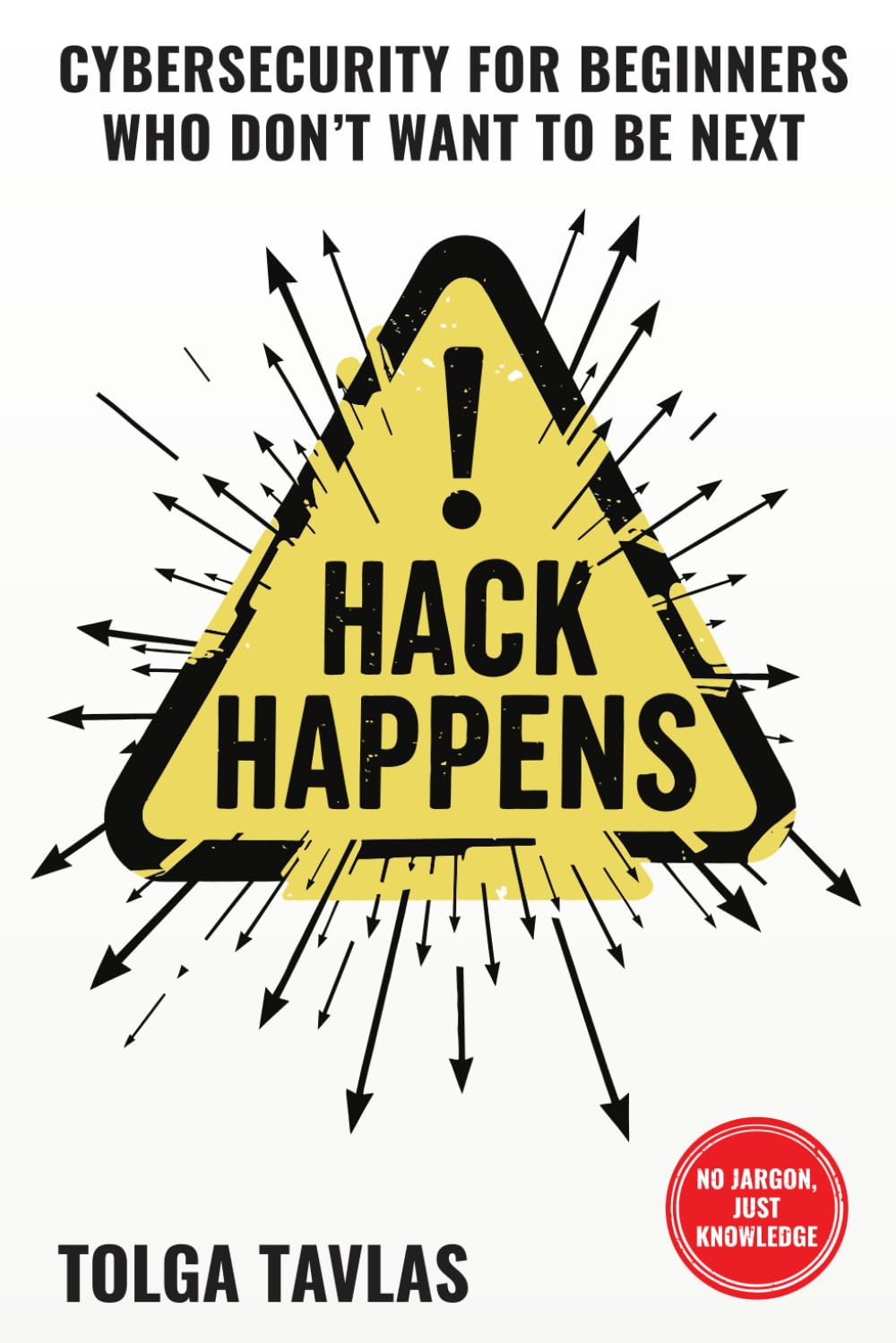 HACK HAPPENS: Cybersecurity for Beginners Who Don’t Want to Be Next: Learn to Stop Identity Theft, Fraud, Scams, and AI Tricks Before They Happen