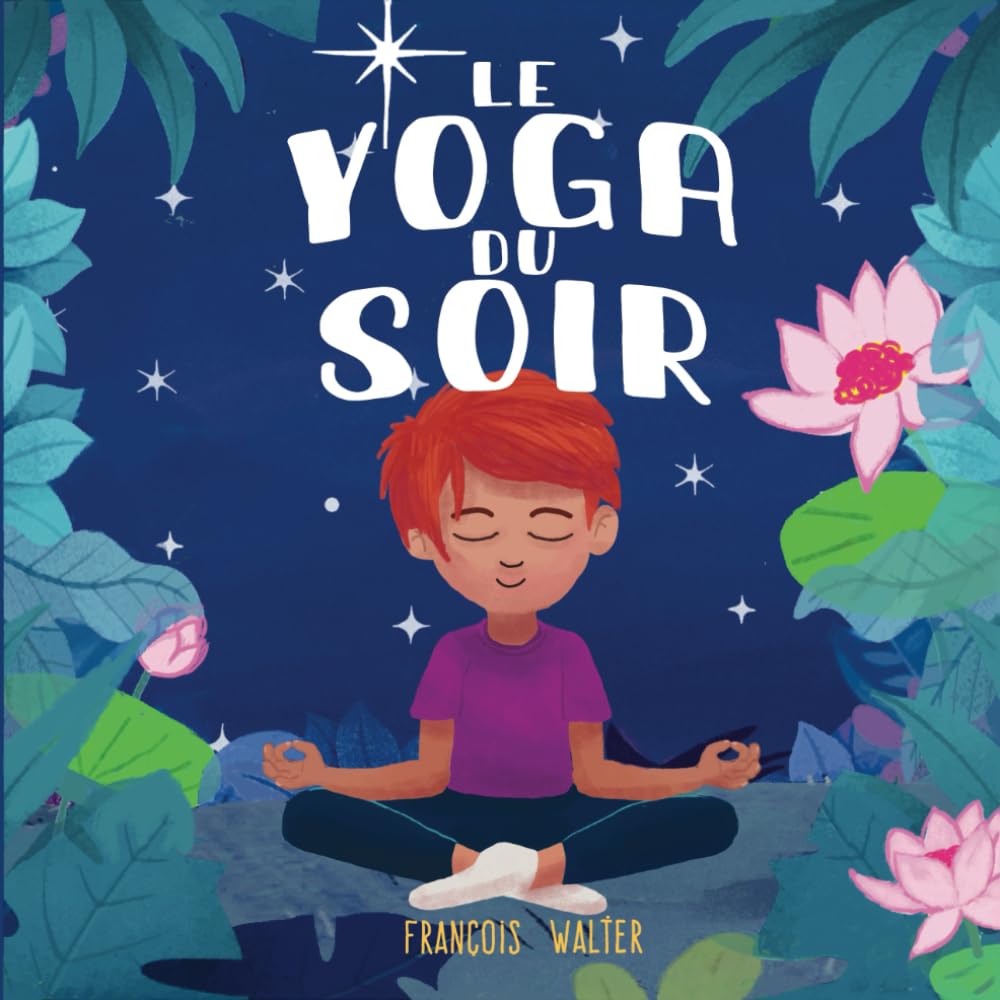 Le yoga du soir: mon premier livre de relaxation pour bien dormir – pour enfants de 3 à 12 ans