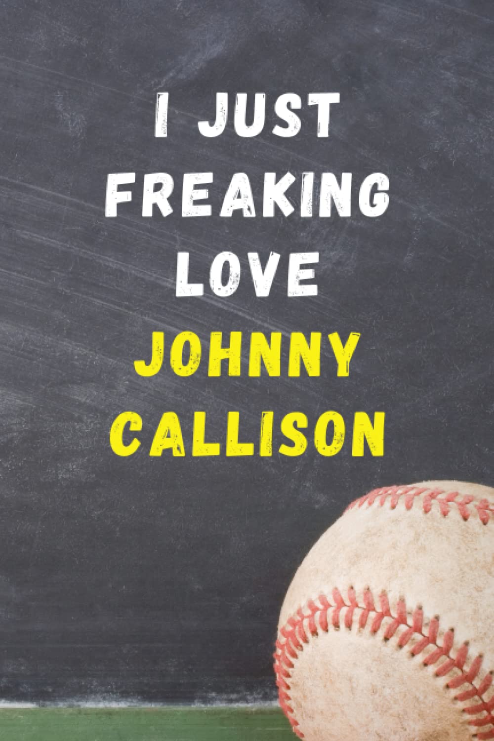 I Just Freaking Love Johnny Callison: Lined Journal Notebook Diary Christmas & Birthday Present Gift for Johnny Callison Fans and Baseball Supporters - 6x9 inches - 110 pages