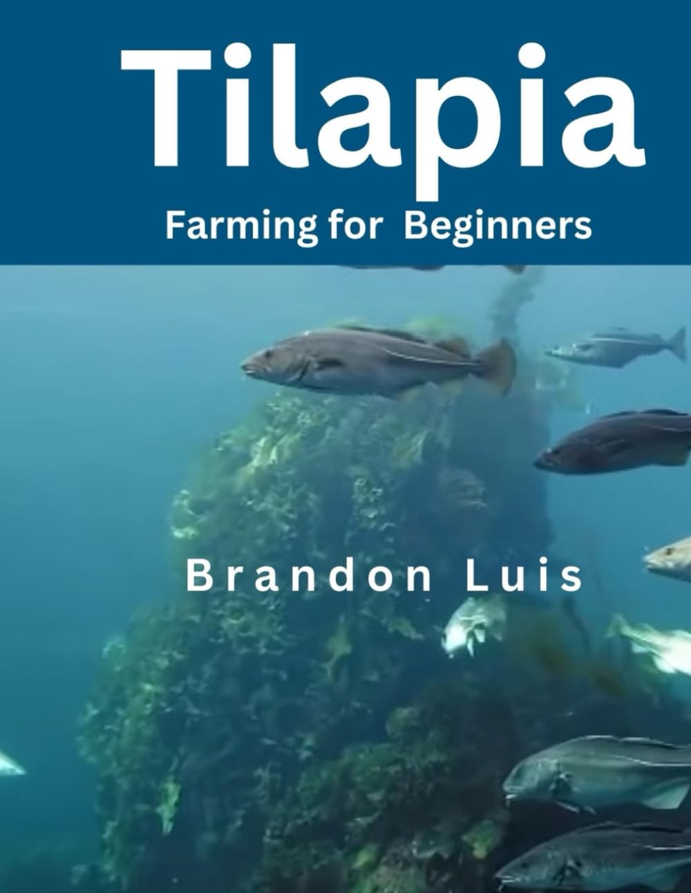 TILAPIA FARMING FOR BEGINNERS: Tilapia farming, aquaponics systems, small-scale tilapia farming and many more.