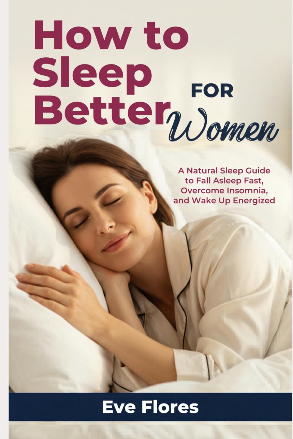 How to Sleep Better For Women: A Natural Sleep Guide to Fall Asleep Fast, Overcome Insomnia, and Wake Up Energized
