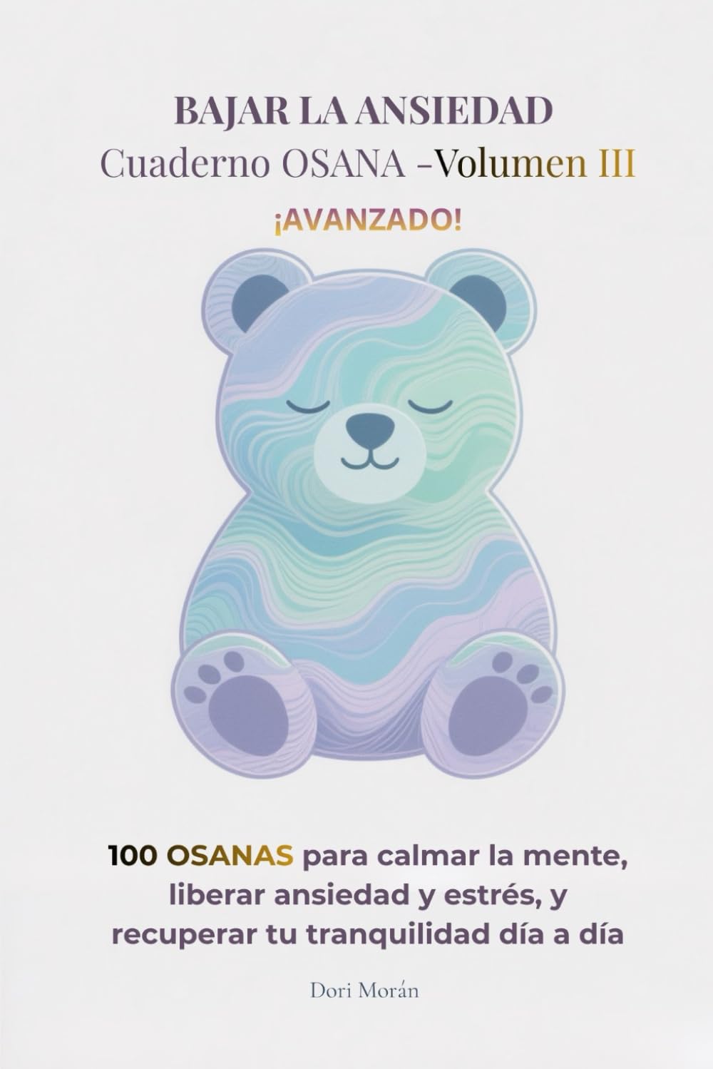 BAJAR LA ANSIEDAD -Cuaderno OSANA Volumen III: 100 OSANAS para calmar la mente, liberar ansiedad y estrés, y recuperar tu tranquilidad día a día ... ... Emocional para Reducir Ansiedad y Estrés)