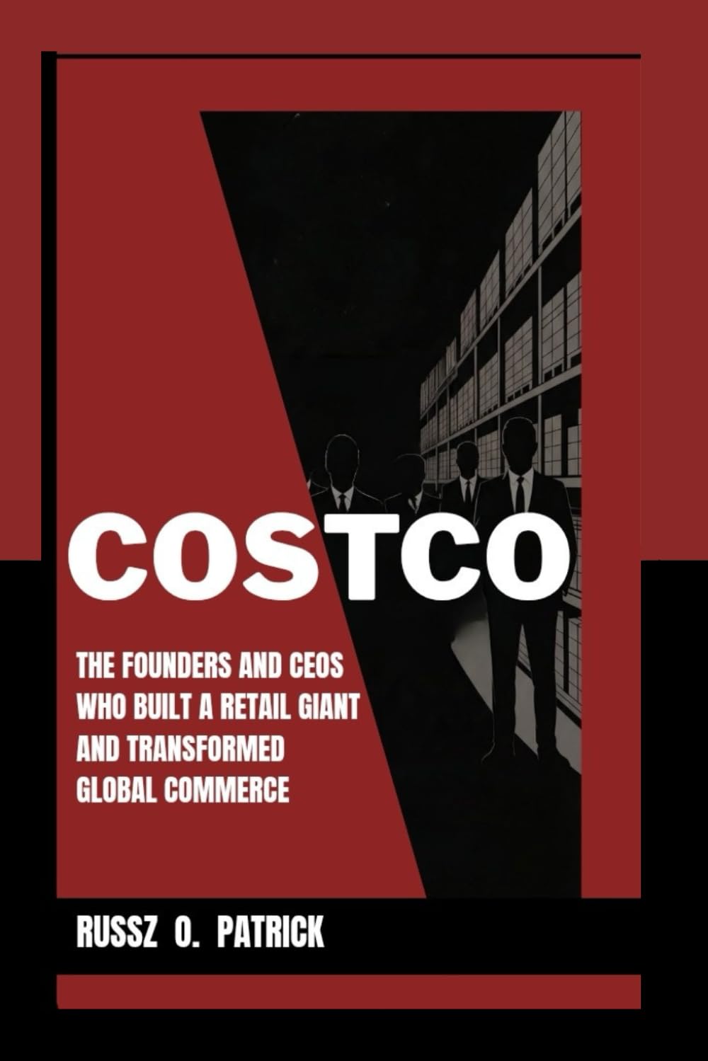 COSTCO: The Founders and CEOs Who Built a Retail Giant and Transformed Global Commerce