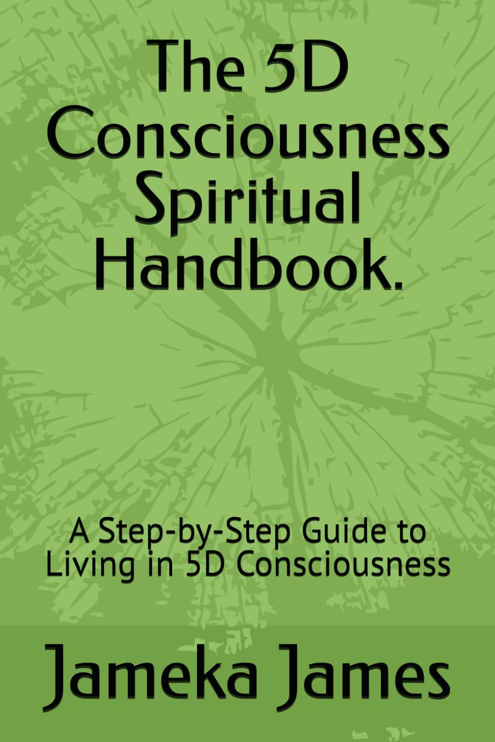 The 5D Consciousness Spiritual Handbook.: A Step-by-Step Guide to Living in 5D Consciousness