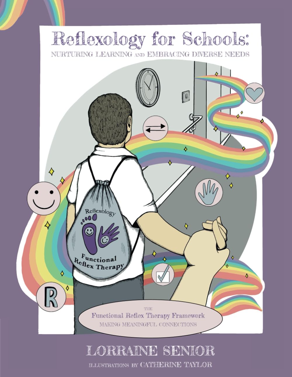 Reflexology for Schools: Nurturing Learning and Embracing Diverse Needs: The Functional Reflex Therapy Framework. Making Meaningful Connections.
