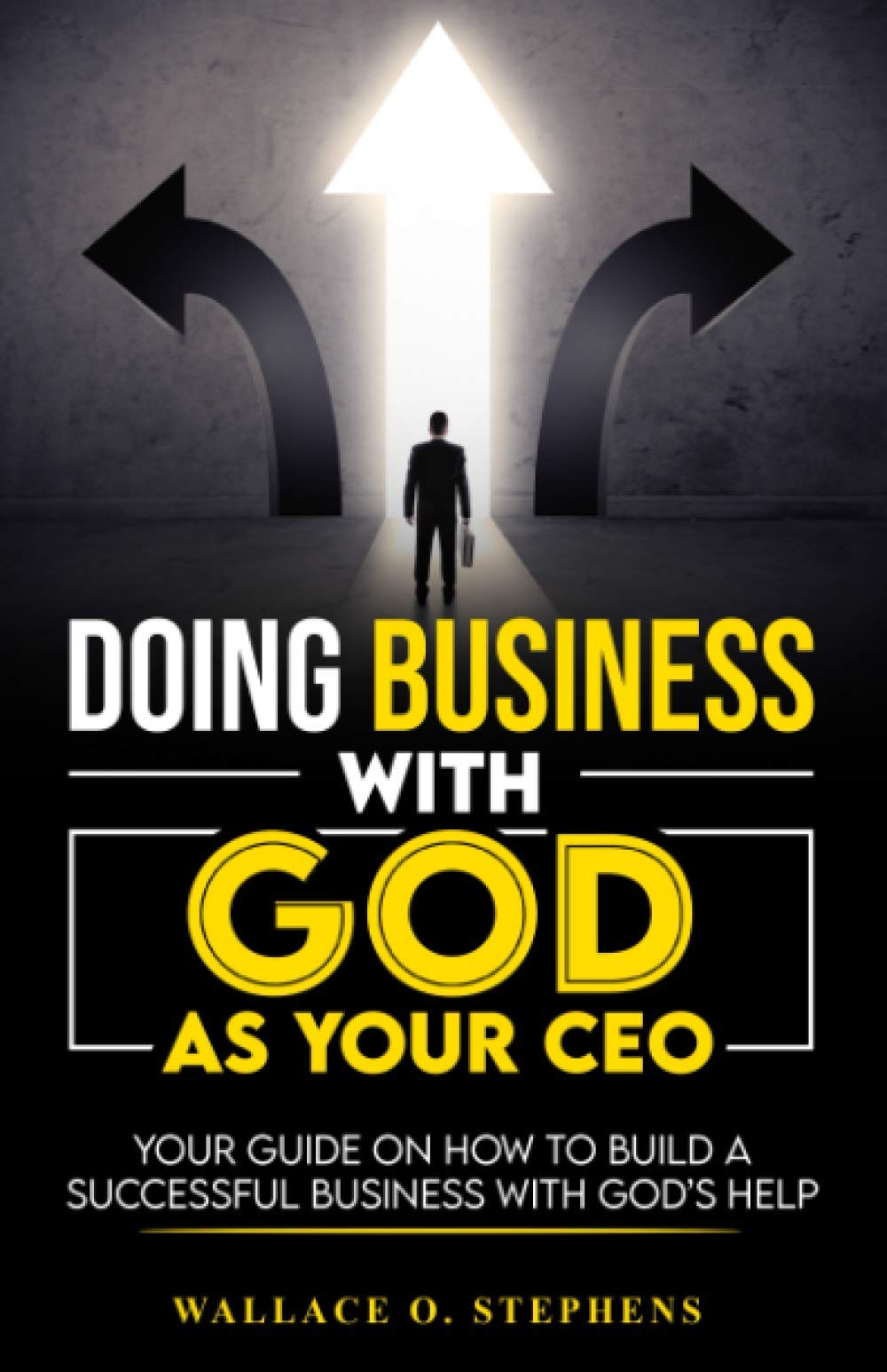 Doing Business With GOD As Your CEO: Your Guide on How to Build a Successful Business With God's Help