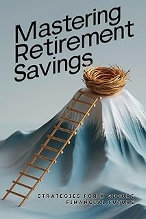 Mastering Retirement Savings: Strategies For A Secure Financial Future