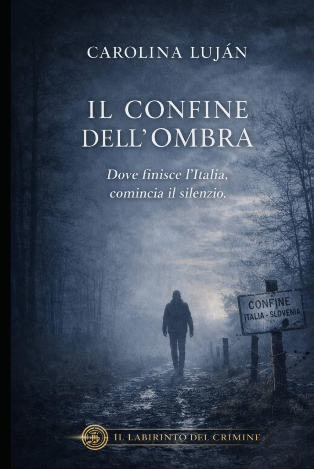 Il confine dell’ombra: Dove finisce l’Italia, comincia il silenzio (Il Labirinto del Crimine)