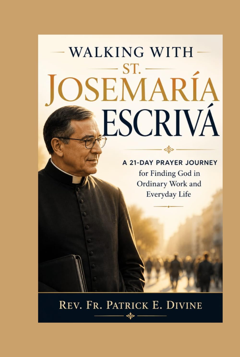 Walking with St. Josemaria Escriva: A 21-Day Prayer Journey for Finding God in Ordinary Work and Everyday Life