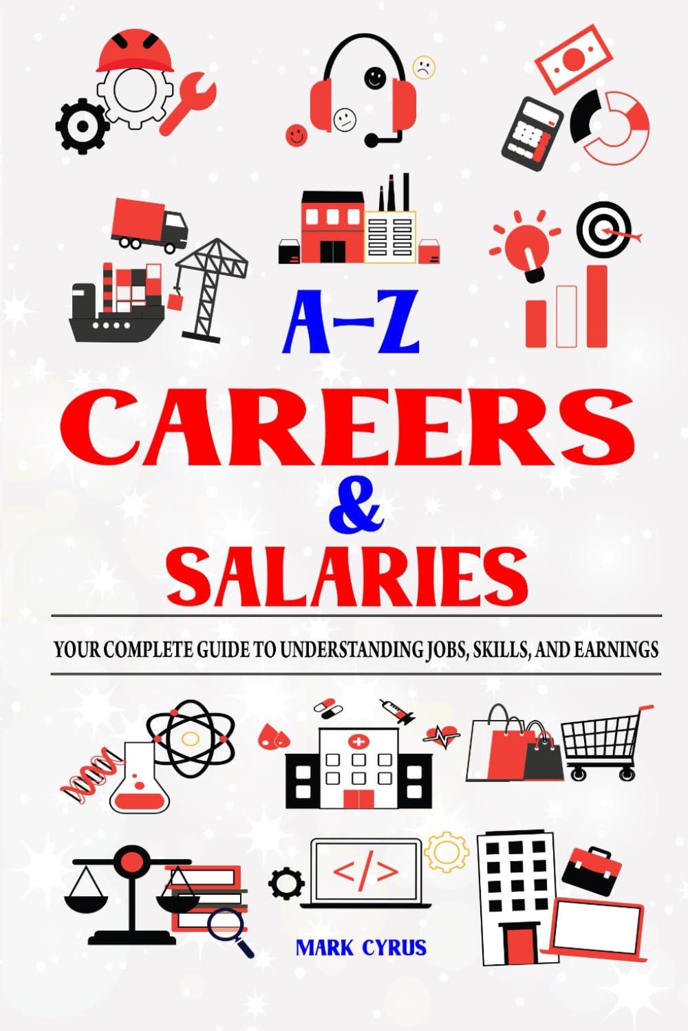 A-Z Careers & Salaries: Your Complete Guide to Understanding Jobs, Skills, and Earnings