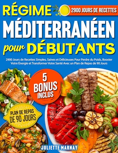 Régime Méditerranéen Pour Débutants :: 2900 Jours de Recettes Simples, Saines et Délicieuses Pour Perdre du Poids, Booster Votre Énergie et Transformer Votre Santé Avec un Plan de Repas de 90 Jours